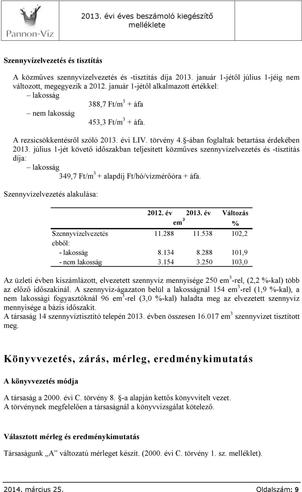 július 1-jét követő időszakban teljesített közműves szennyvízelvezetés és -tisztítás díja: lakosság 349,7 Ft/m 3 + alapdíj Ft/hó/vízmérőóra + áfa. Szennyvízelvezetés alakulása: 2012. év 2013.