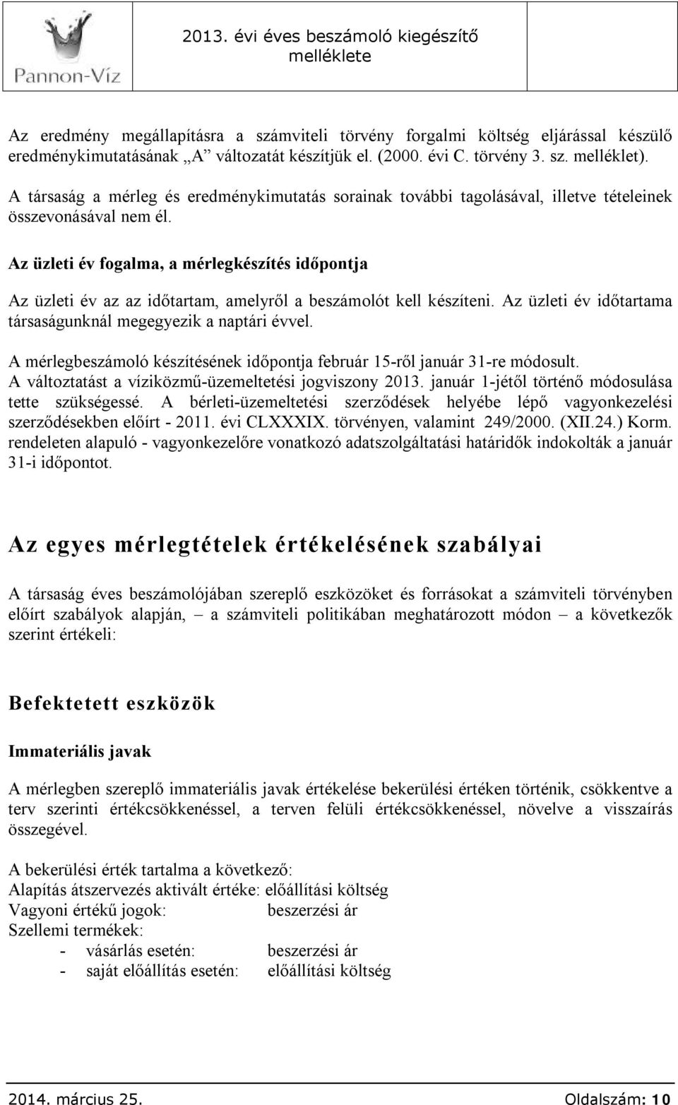 Az üzleti év fogalma, a mérlegkészítés időpontja Az üzleti év az az időtartam, amelyről a beszámolót kell készíteni. Az üzleti év időtartama társaságunknál megegyezik a naptári évvel.