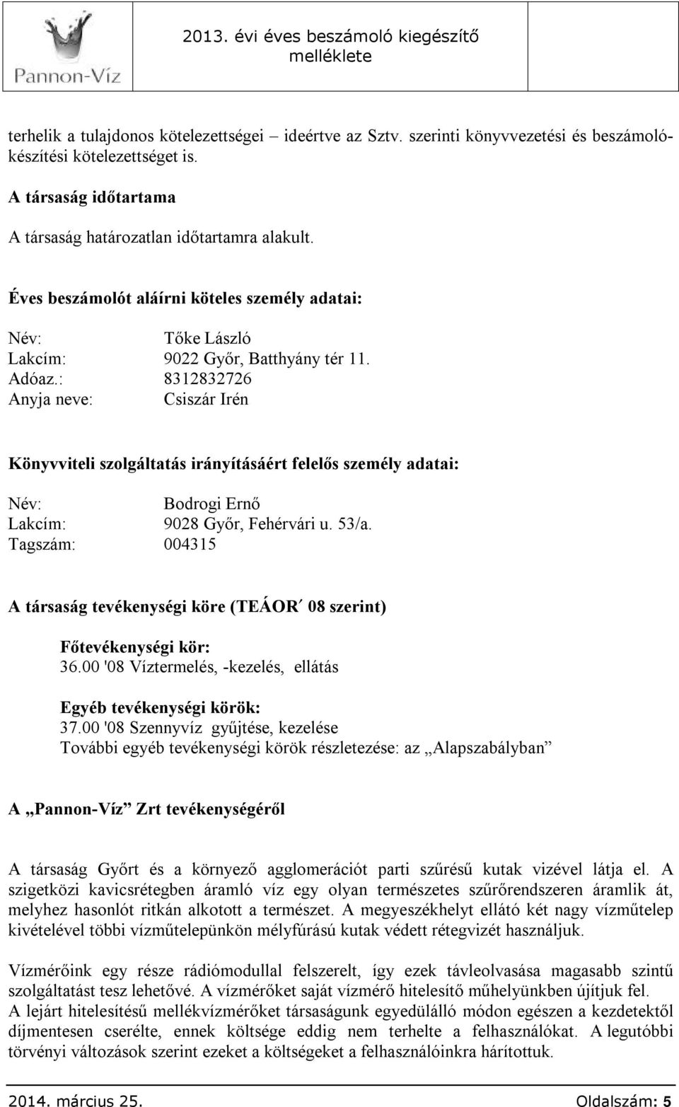 : 8312832726 Anyja neve: Csiszár Irén Könyvviteli szolgáltatás irányításáért felelős személy adatai: Név: Bodrogi Ernő Lakcím: 9028 Győr, Fehérvári u. 53/a.