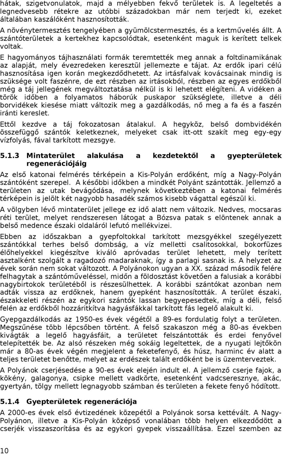 E hagyományos tájhasználati formák teremtették meg annak a foltdinamikának az alapját, mely évezredeken keresztül jellemezte e tájat. Az erdők ipari célú hasznosítása igen korán megkezdődhetett.