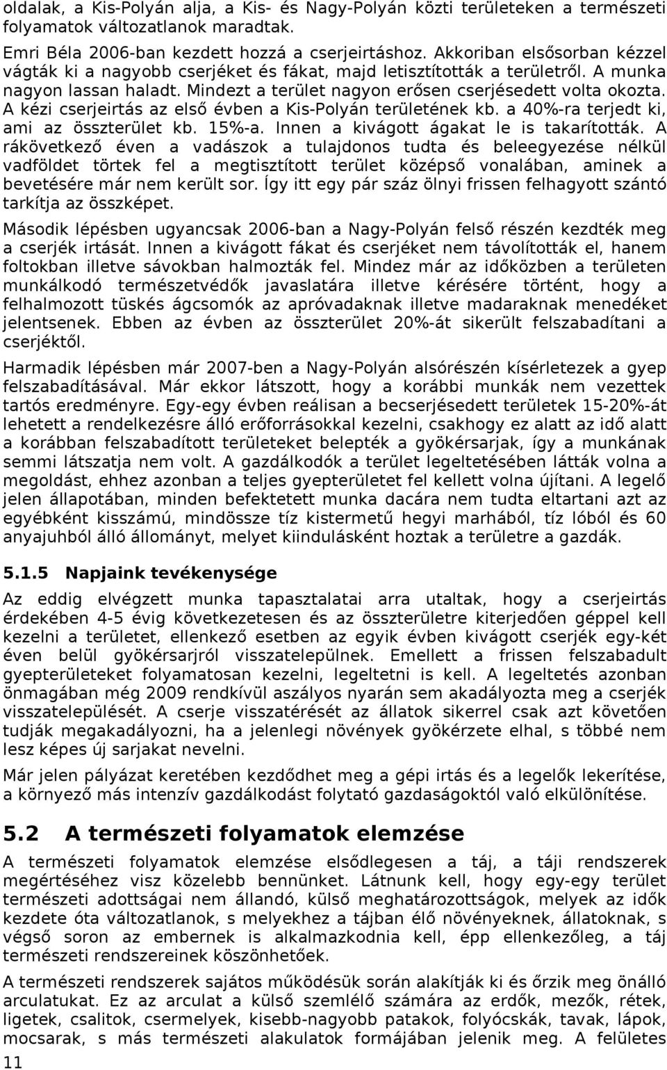 A kézi cserjeirtás az első évben a Kis-Polyán területének kb. a 40%-ra terjedt ki, ami az összterület kb. 15%-a. Innen a kivágott ágakat le is takarították.