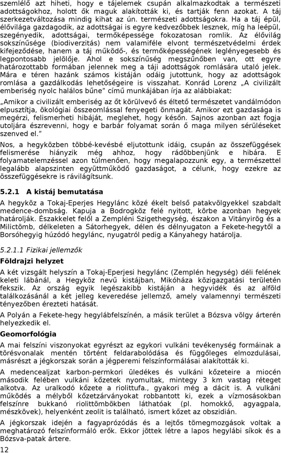 Az élővilág sokszínűsége (biodiverzitás) nem valamiféle elvont természetvédelmi érdek kifejeződése, hanem a táj működő-, és termőképességének leglényegesebb és legpontosabb jelölője.