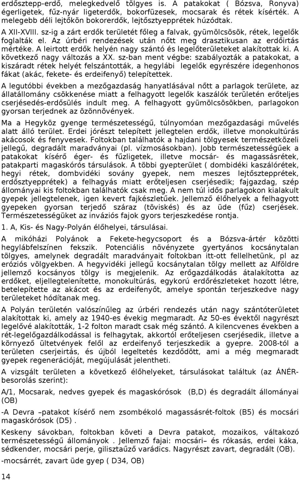 Az úrbéri rendezések után nőtt meg drasztikusan az erdőirtás mértéke. A leirtott erdők helyén nagy szántó és legelőterületeket alakítottak ki. A következő nagy változás a XX.