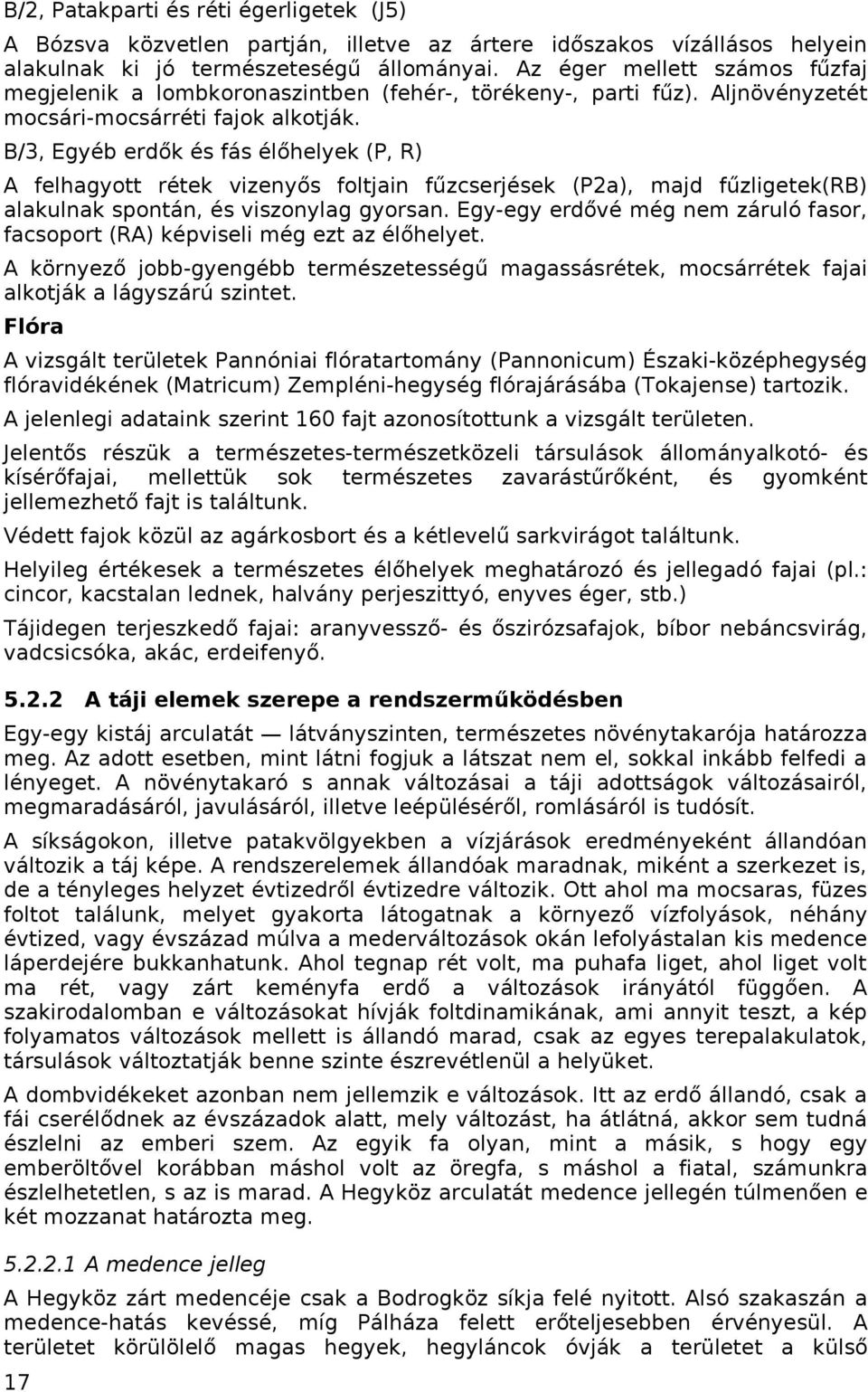 B/3, Egyéb erdők és fás élőhelyek (P, R) A felhagyott rétek vizenyős foltjain fűzcserjések (P2a), majd fűzligetek(rb) alakulnak spontán, és viszonylag gyorsan.