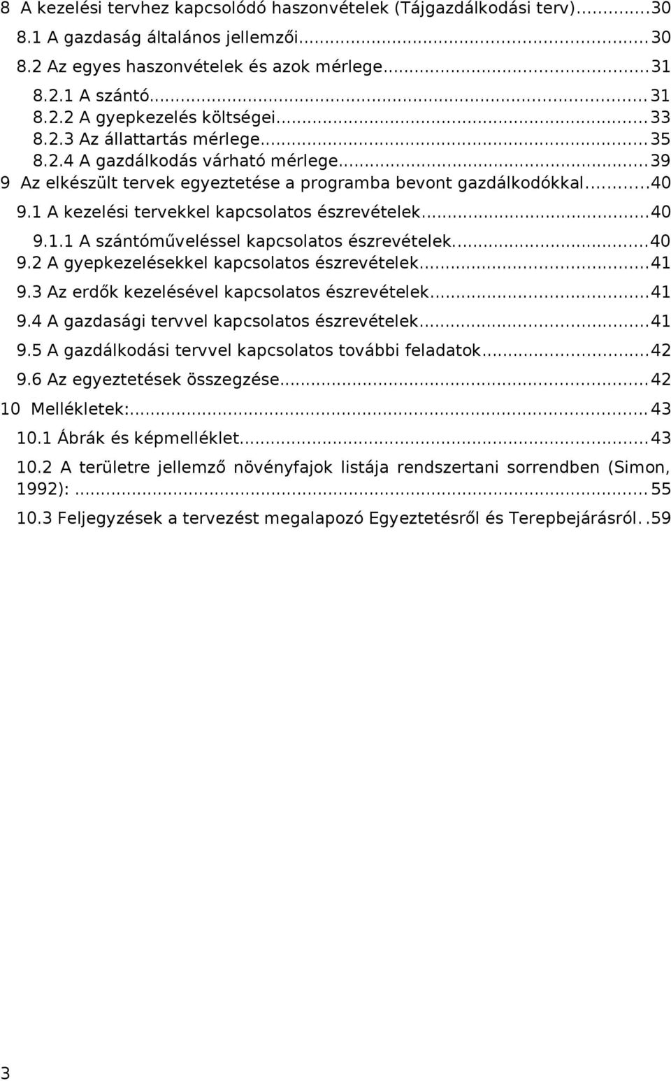 1 A kezelési tervekkel kapcsolatos észrevételek...40 9.1.1 A szántóműveléssel kapcsolatos észrevételek...40 9.2 A gyepkezelésekkel kapcsolatos észrevételek...41 9.