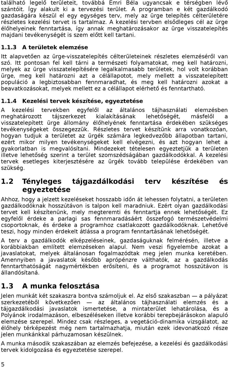 A kezelési tervben elsődleges cél az ürge élőhelyeinek fenntartása, így annak meghatározásakor az ürge visszatelepítés majdani tevékenységét is szem előtt kell tartani. 1.