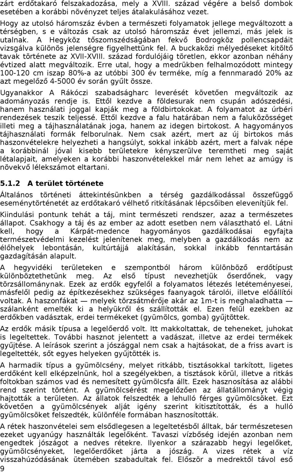 A Hegyköz tőszomszédságában fekvő Bodrogköz pollencsapdáit vizsgálva különös jelenségre figyelhettünk fel. A buckaközi mélyedéseket kitöltő tavak története az XVII-XVIII.