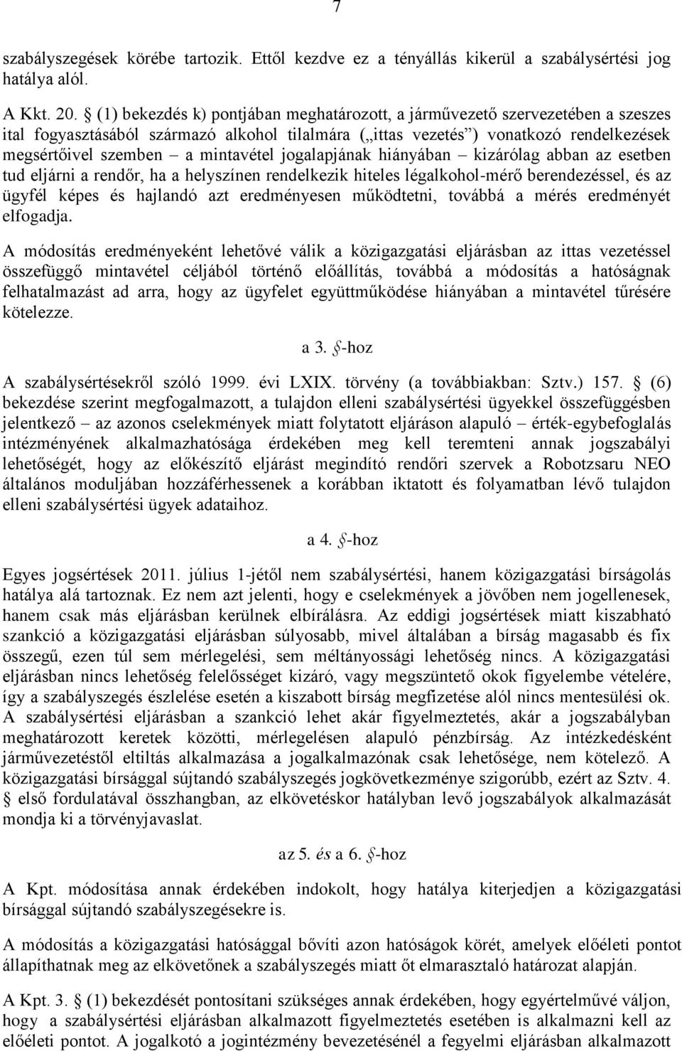 mintavétel jogalapjának hiányában kizárólag abban az esetben tud eljárni a rendőr, ha a helyszínen rendelkezik hiteles légalkohol-mérő berendezéssel, és az ügyfél képes és hajlandó azt eredményesen