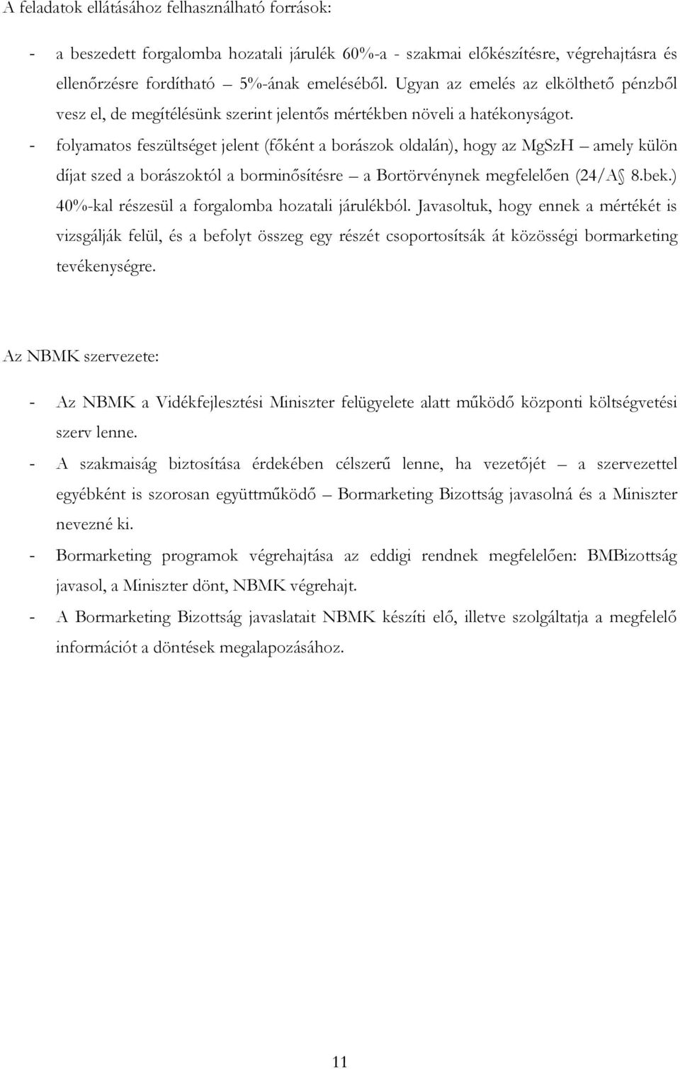 - folyamatos feszültséget jelent (főként a borászok oldalán), hogy az MgSzH amely külön díjat szed a borászoktól a borminősítésre a Bortörvénynek megfelelően (24/A 8.bek.