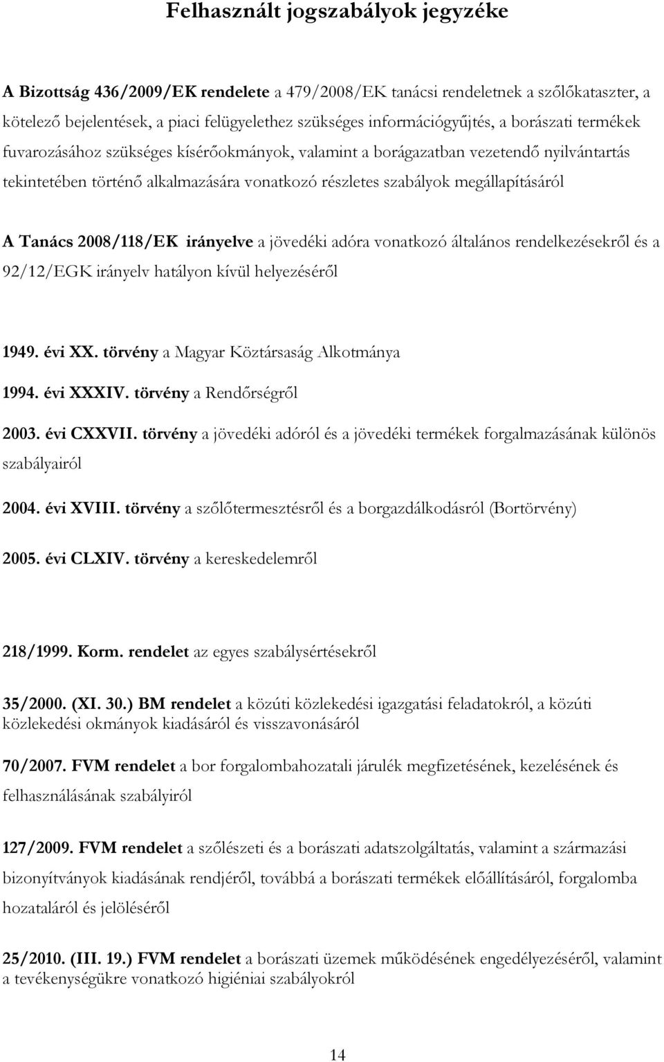 2008/118/EK irányelve a jövedéki adóra vonatkozó általános rendelkezésekről és a 92/12/EGK irányelv hatályon kívül helyezéséről 1949. évi XX. törvény a Magyar Köztársaság Alkotmánya 1994. évi XXXIV.