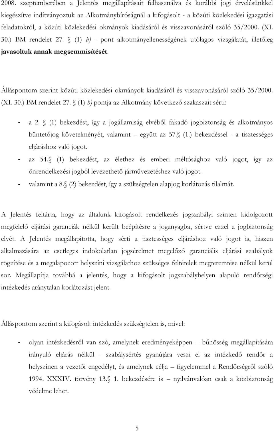 (1) b) - pont alkotmányellenességének utólagos vizsgálatát, illetőleg javasoltuk annak megsemmisítését. Álláspontom szerint közúti közlekedési okmányok kiadásáról és visszavonásáról szóló 35/2000.