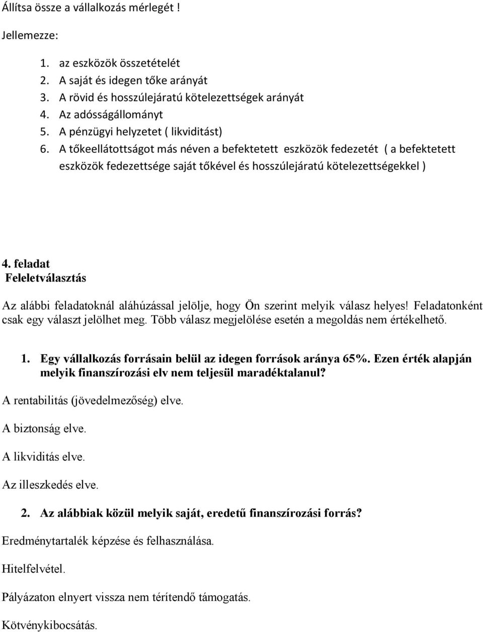 feladat Feleletválasztás Az alábbi feladatoknál aláhúzással jelölje, hogy Ön szerint melyik válasz helyes! Feladatonként csak egy választ jelölhet meg.