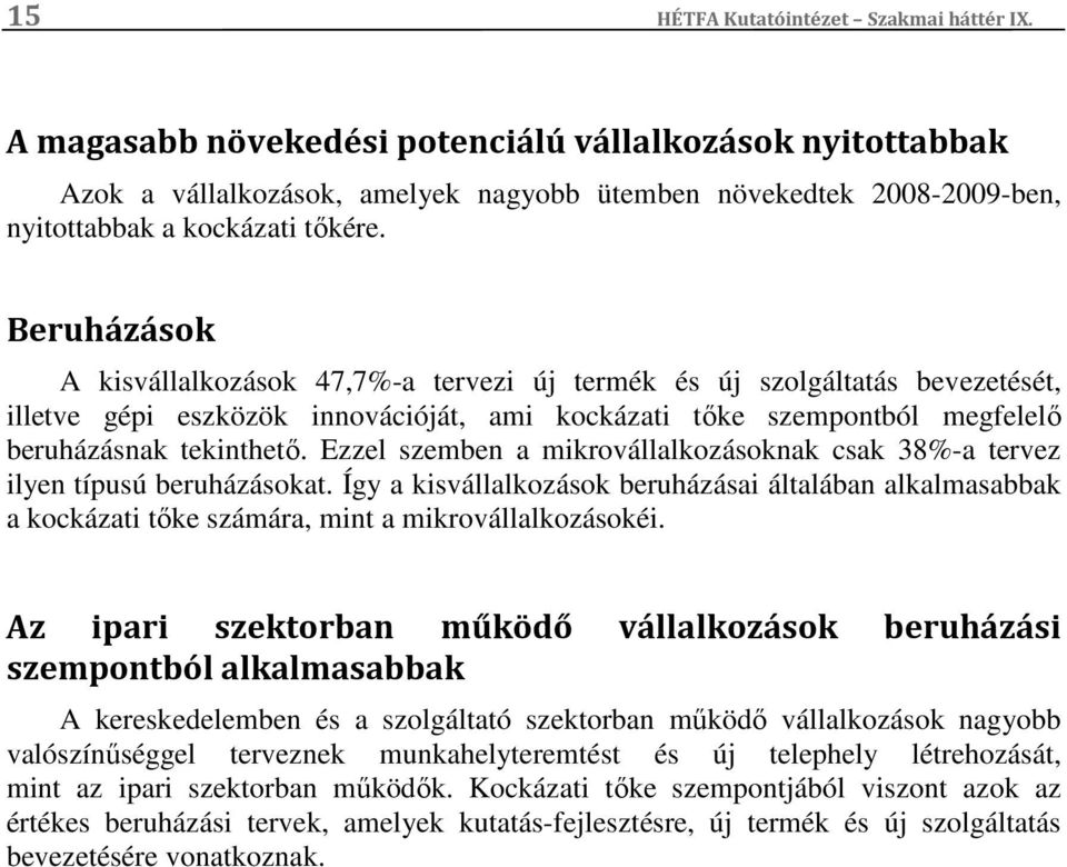 Beruházások A kisvállalkozások 47,7%-a tervezi új termék és új szolgáltatás bevezetését, illetve gépi eszközök innovációját, ami kockázati tőke szempontból megfelelő beruházásnak tekinthető.