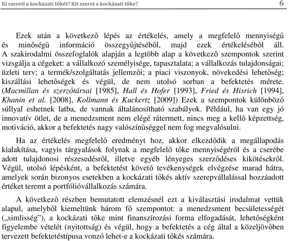 A szakirodalmi összefoglalók alapján a legtöbb alap a következő szempontok szerint vizsgálja a cégeket: a vállalkozó személyisége, tapasztalata; a vállalkozás tulajdonságai; üzleti terv; a