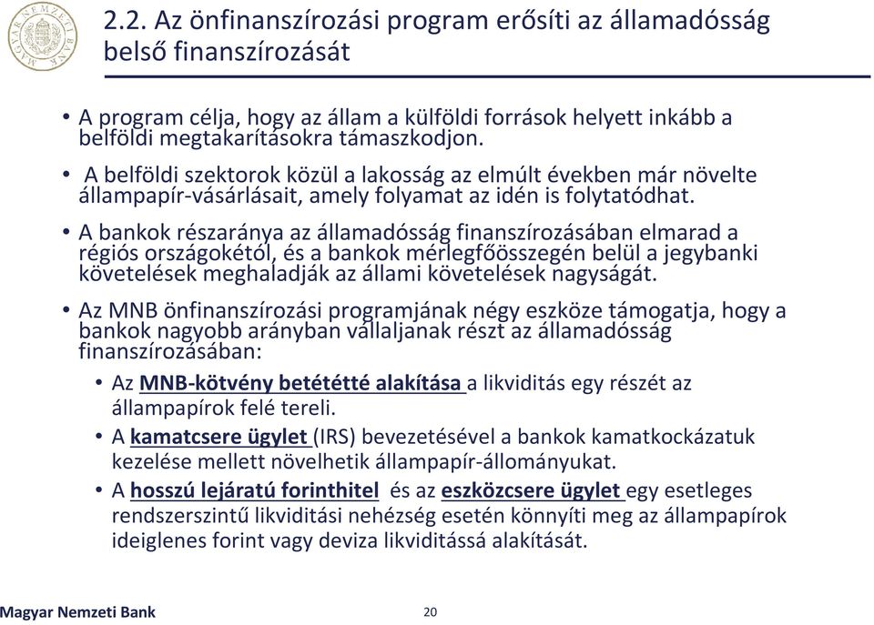 A bankok részaránya az államadósság finanszírozásában elmarad a régiós országokétól, és a bankok mérlegfőösszegén belül a jegybanki követelések meghaladják az állami követelések nagyságát.