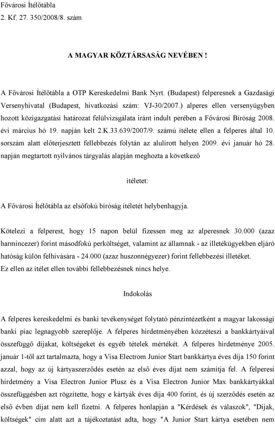 ) alperes ellen versenyügyben hozott közigazgatási határozat felülvizsgálata iránt indult perében a Fıvárosi Bíróság 2008. évi március hó 19. napján kelt 2.K.33.639/2007/9.