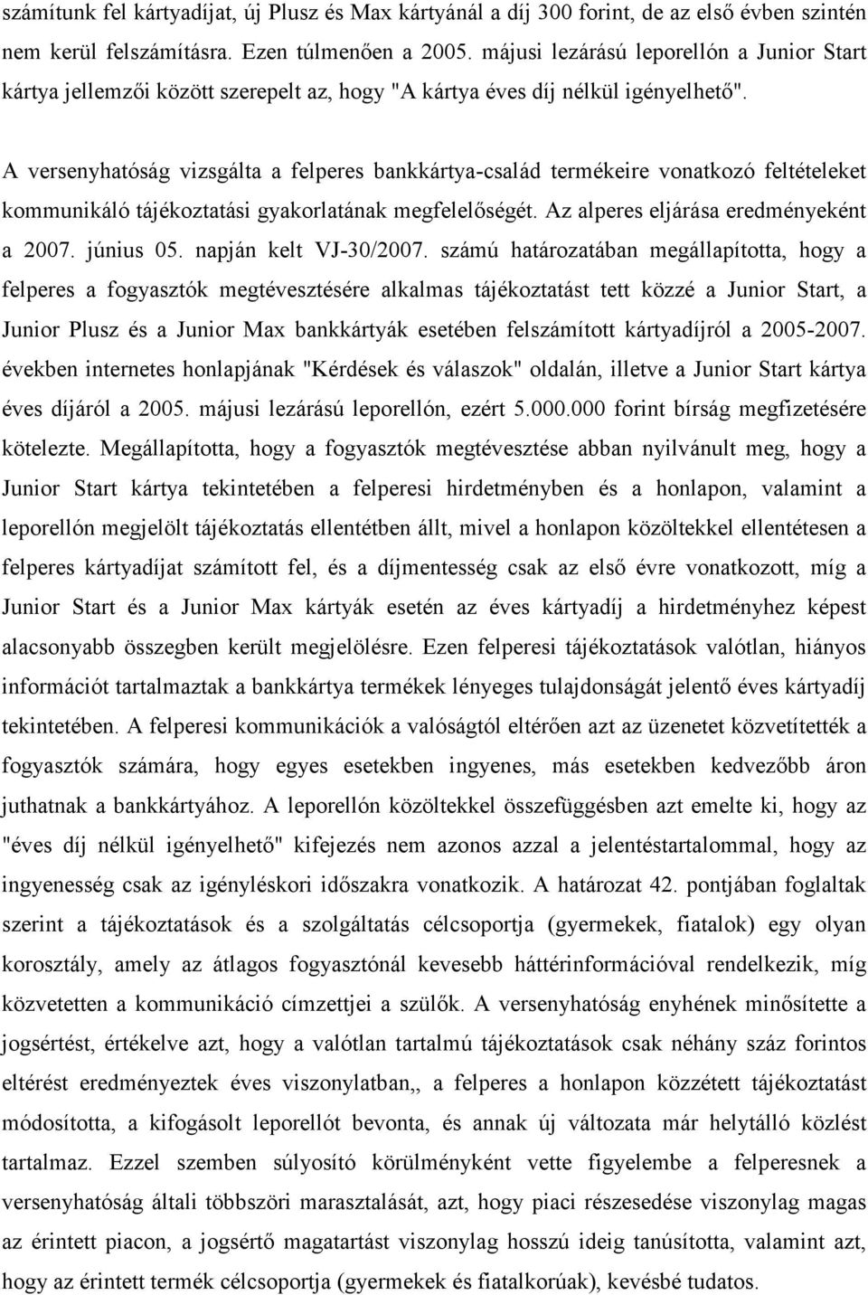 A versenyhatóság vizsgálta a felperes bankkártya-család termékeire vonatkozó feltételeket kommunikáló tájékoztatási gyakorlatának megfelelıségét. Az alperes eljárása eredményeként a 2007. június 05.