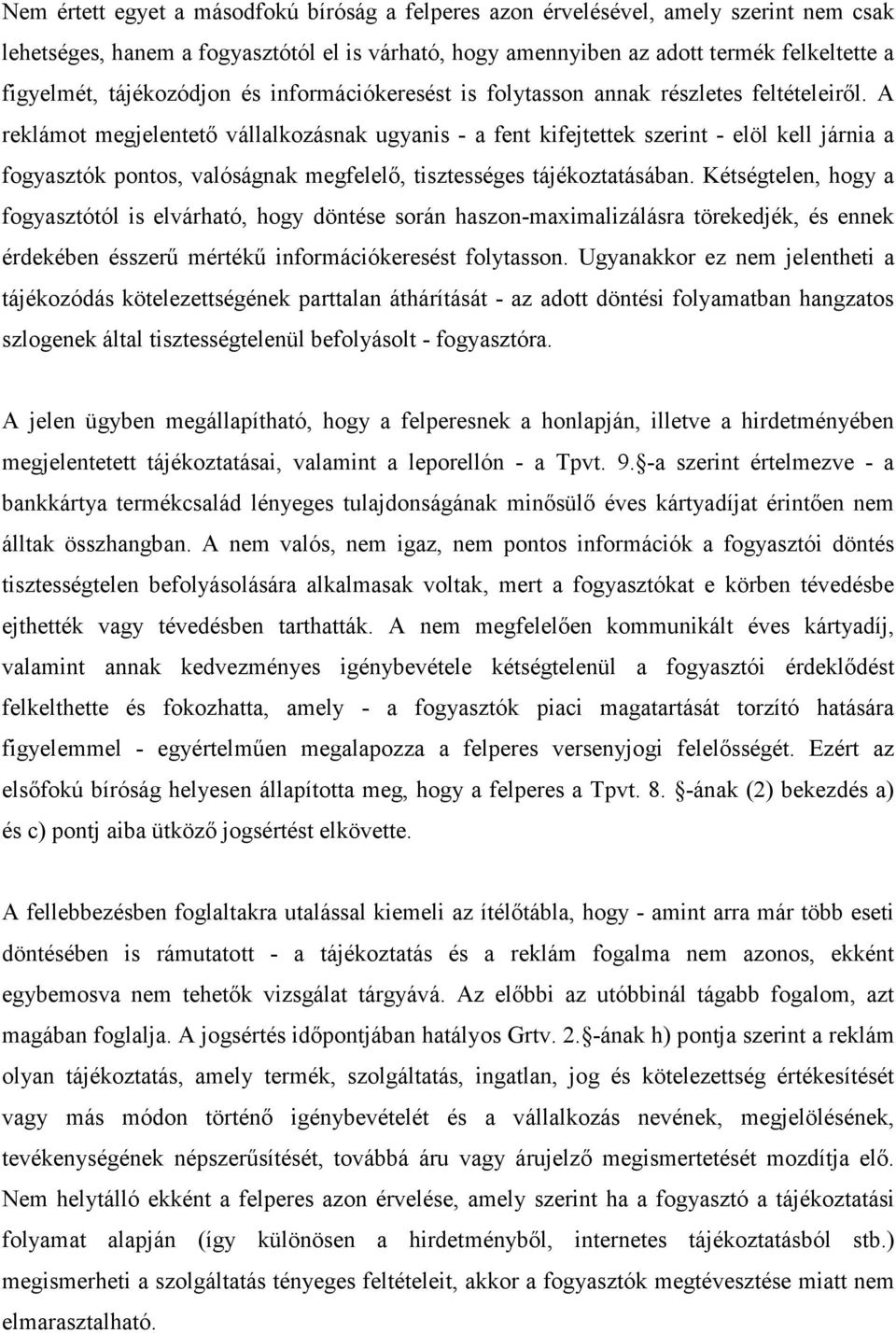 A reklámot megjelentetı vállalkozásnak ugyanis - a fent kifejtettek szerint - elöl kell járnia a fogyasztók pontos, valóságnak megfelelı, tisztességes tájékoztatásában.