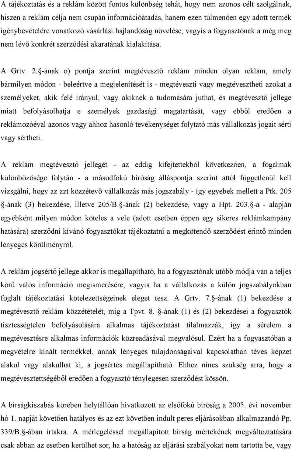 -ának o) pontja szerint megtévesztı reklám minden olyan reklám, amely bármilyen módon - beleértve a megjelenítését is - megtéveszti vagy megtévesztheti azokat a személyeket, akik felé irányul, vagy