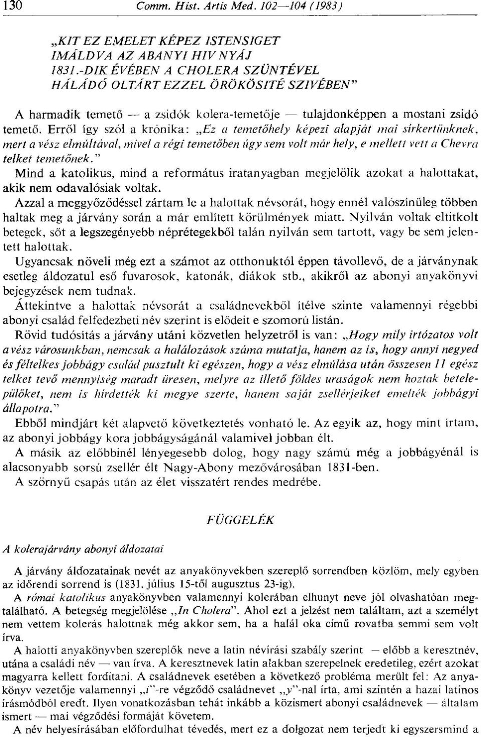 Erről így szól a krónika: Ez a temetőhely képezi alapját mai sírkertünknek, mert a vész elmúltával, mivel a régi temetőben úgy sem volt már hely, e mellett vett a Chevra telket temetőnek.