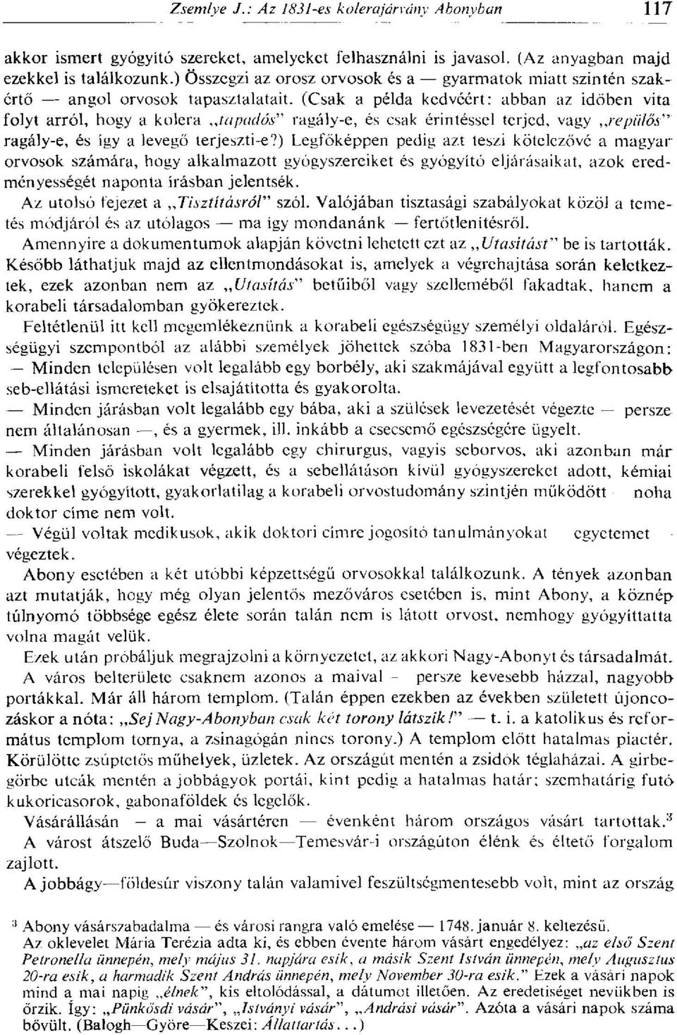 (Csak a példa kedvéért: abban az időben vita folyt arról, hogy a kolera tapadás" ragály-e, és csak érintéssel terjed, vagy repülős" ragály-e, és így a levegő terjeszti-e?