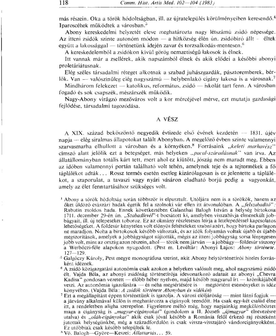 zsidóbíró állt éltek együtt a lakossággal történetünk idején zavar és torzsalkodás-mentesen. 6 A kereskedelemből a zsidókon kívül görög nemzetiségű lakosok is élnek.