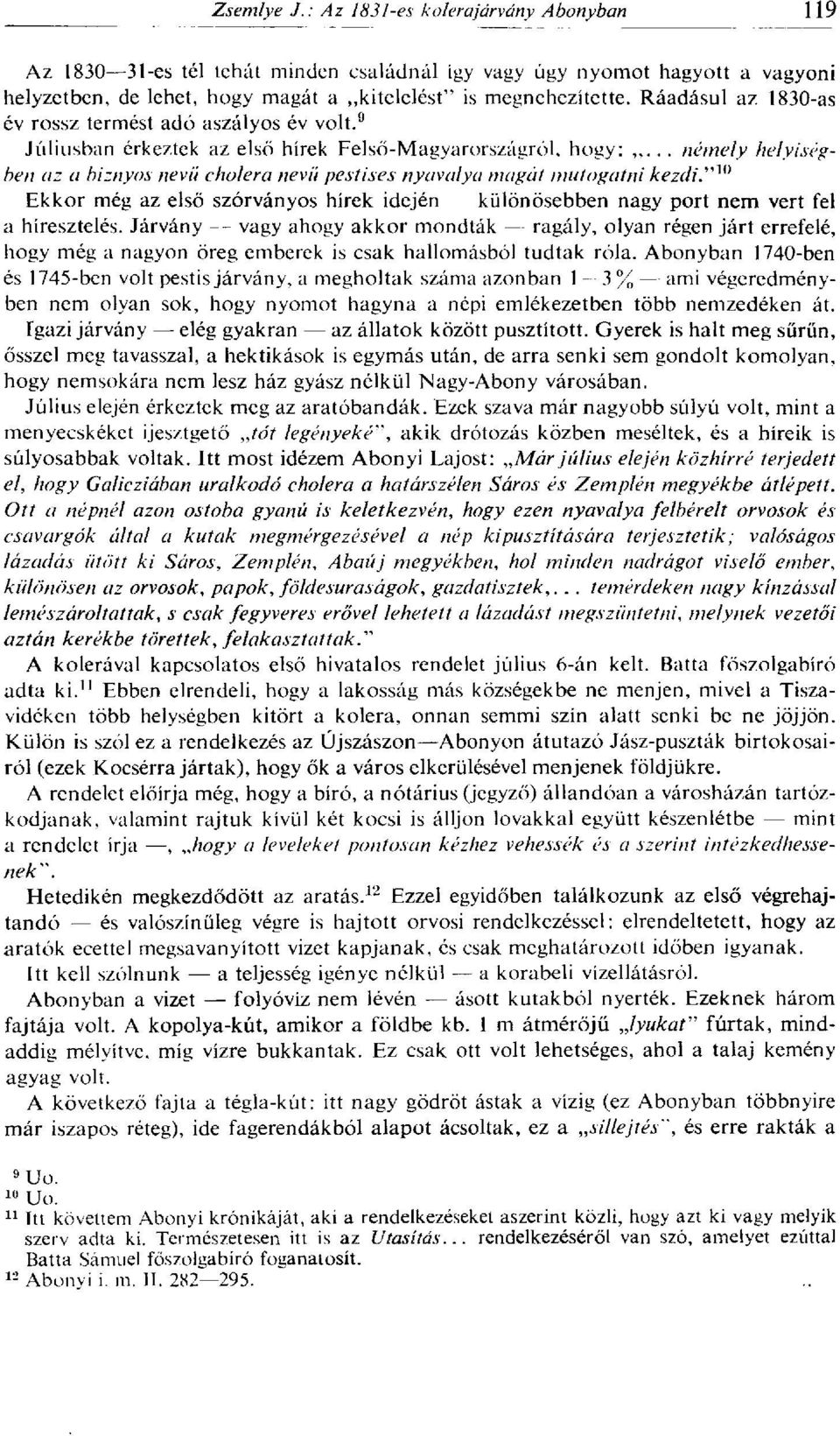 .. némely helyiségben az a biznyos nevű cholera nevű pestises nyavalya magéit mutogatni kezdi.,,w Ekkor még az első szórványos hírek idején különösebben nagy port nem vert fel a híresztelés.