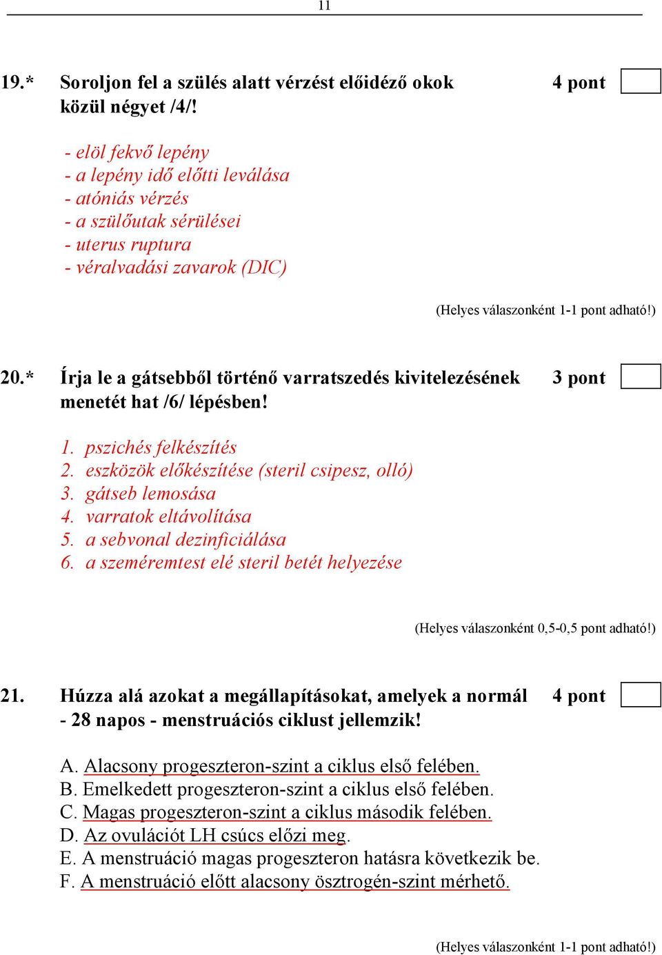 * Írja le a gátsebbıl történı varratszedés kivitelezésének 3 pont menetét hat /6/ lépésben! 1. pszichés felkészítés 2. eszközök elıkészítése (steril csipesz, olló) 3. gátseb lemosása 4.