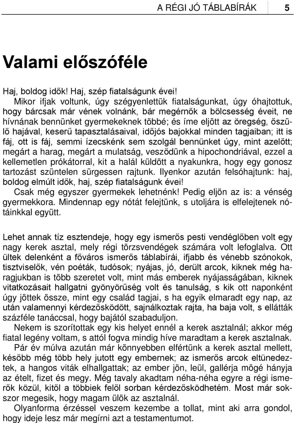 öregség, őszülő hajával, keserű tapasztalásaival, időjós bajokkal minden tagjaiban; itt is fáj, ott is fáj, semmi ízecskénk sem szolgál bennünket úgy, mint azelőtt; megárt a harag, megárt a mulatság,