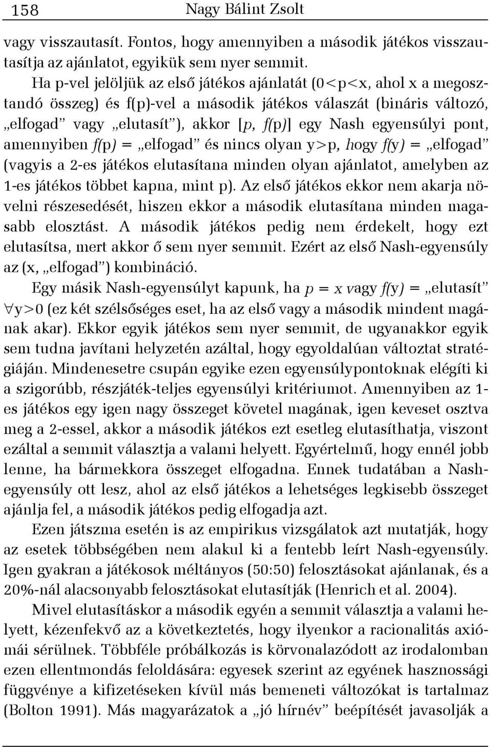 pont, amennyiben f(p) = elfogad és nincs olyan y>p, hogy f(y) = elfogad (vagyis a 2-es játékos elutasítana minden olyan ajánlatot, amelyben az 1-es játékos többet kapna, mint p).