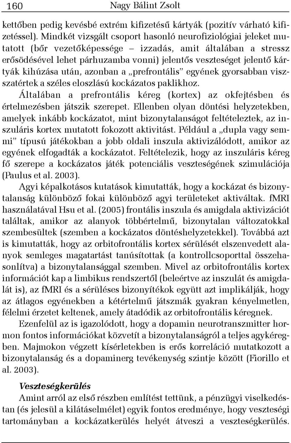 kihúzása után, azonban a prefrontális egyének gyorsabban viszszatértek a széles eloszlású kockázatos paklikhoz.