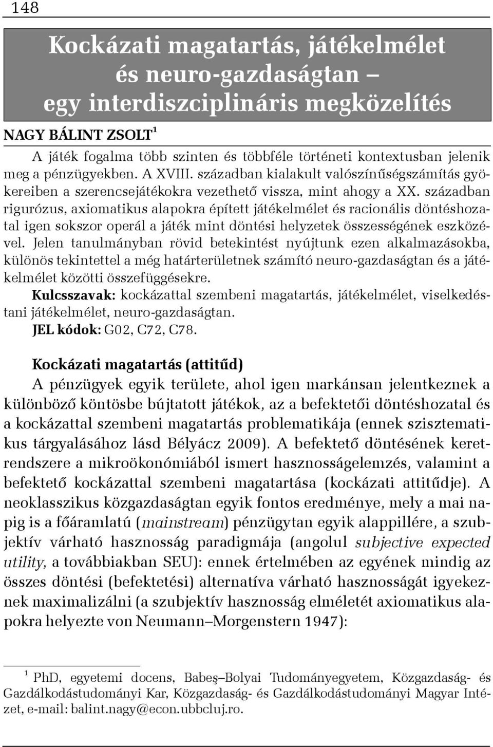 században rigurózus, axiomatikus alapokra épített játékelmélet és racionális döntéshozatal igen sokszor operál a játék mint döntési helyzetek összességének eszközével.