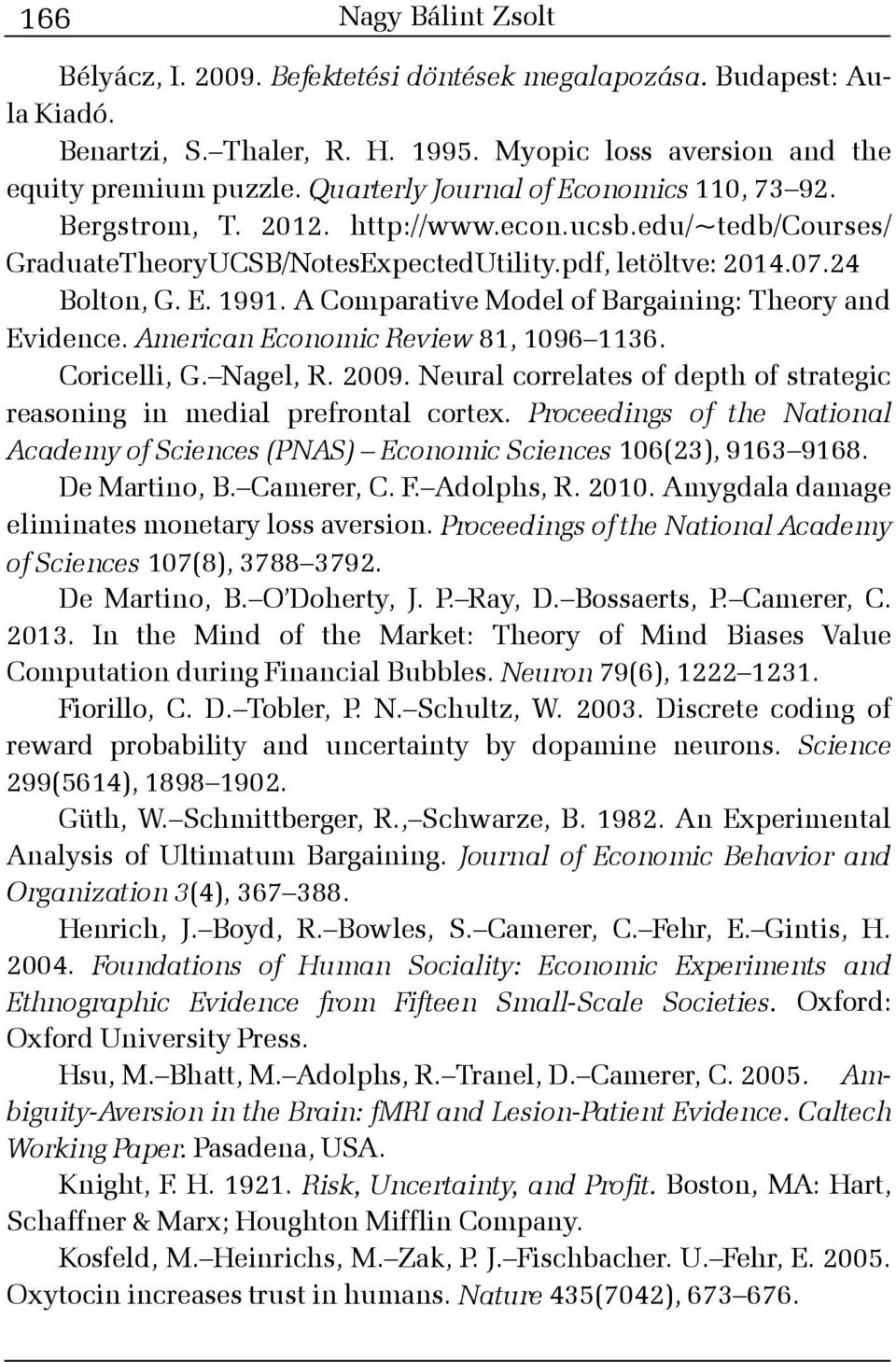 A Comparative Model of Bargaining: Theory and Evidence. American Economic Review 81, 1096 1136. Coricelli, G. Nagel, R. 2009.