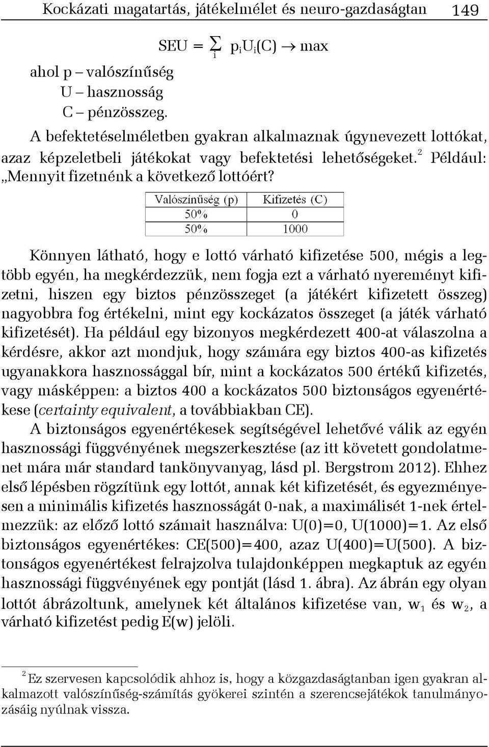 Könnyen látható, hogy e lottó várható kifizetése 500, mégis a legtöbb egyén, ha megkérdezzük, nem fogja ezt a várható nyereményt kifizetni, hiszen egy biztos pénzösszeget (a játékért kifizetett