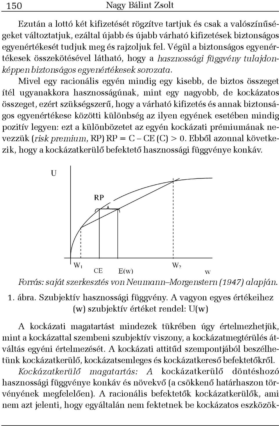 Mivel egy racionális egyén mindig egy kisebb, de biztos összeget ítél ugyanakkora hasznosságúnak, mint egy nagyobb, de kockázatos összeget, ezért szükségszerû, hogy a várható kifizetés és annak