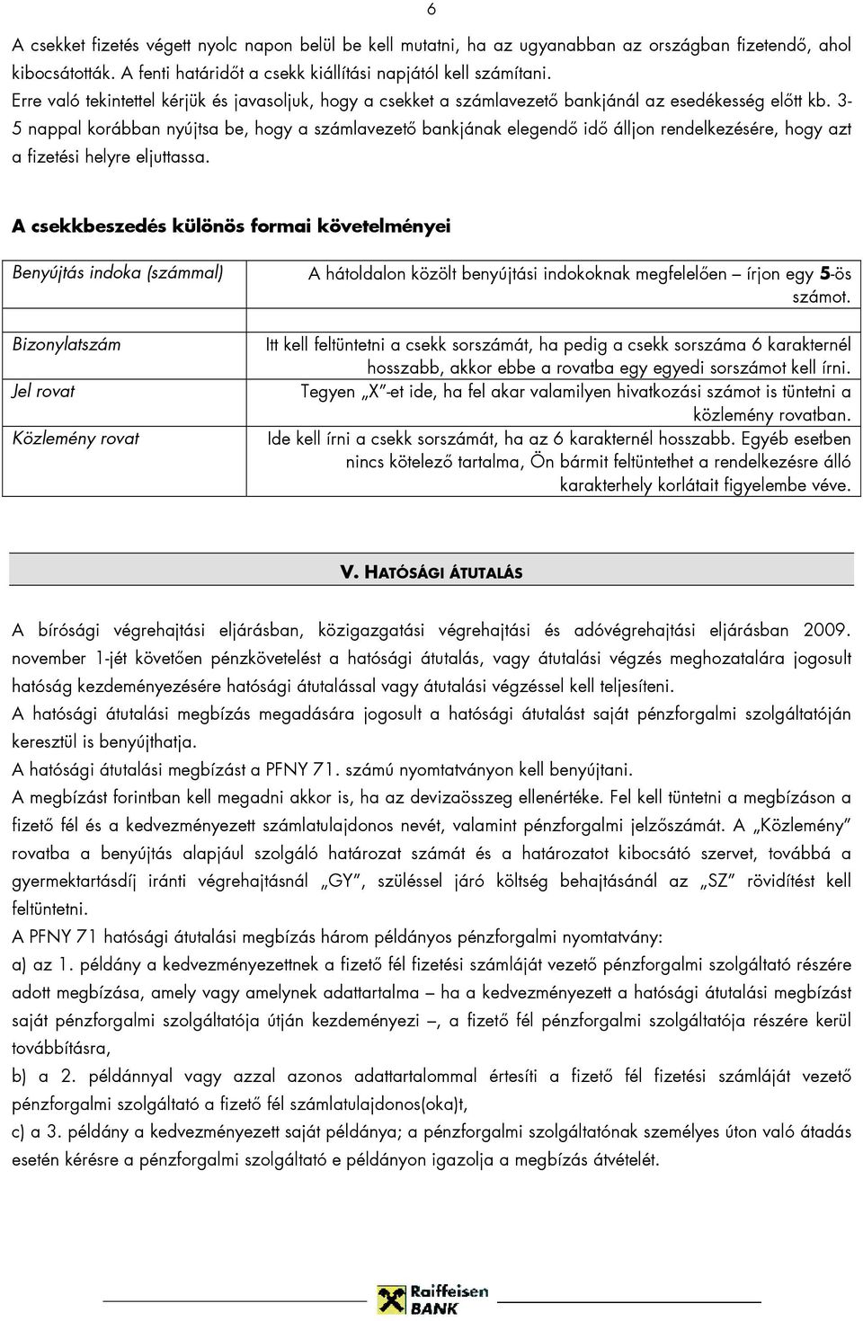 3-5 nappal korábban nyújtsa be, hogy a számlavezető bankjának elegendő idő álljon rendelkezésére, hogy azt a fizetési helyre eljuttassa.