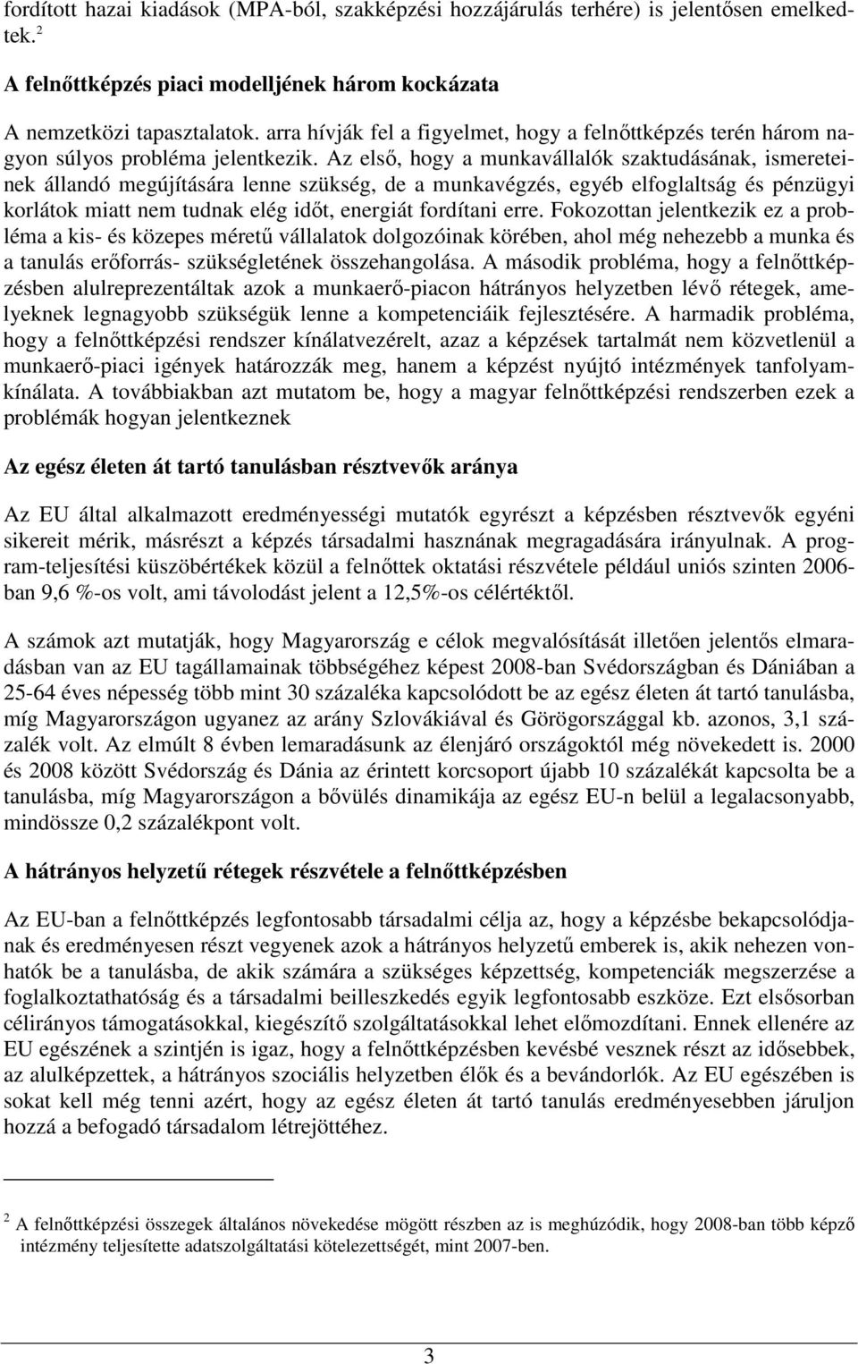 Az elsı, hogy a munkavállalók szaktudásának, ismereteinek állandó megújítására lenne szükség, de a munkavégzés, egyéb elfoglaltság és pénzügyi korlátok miatt nem tudnak elég idıt, energiát fordítani