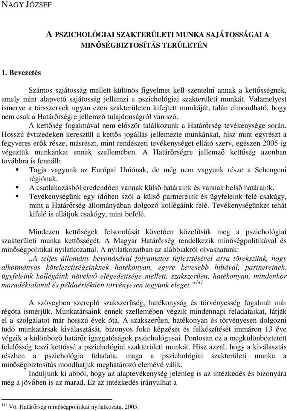 Valamelyest ismerve a társszervek ugyan ezen szakterületen kifejtett munkáját, talán elmondható, hogy nem csak a Határırségre jellemzı tulajdonságról van szó.