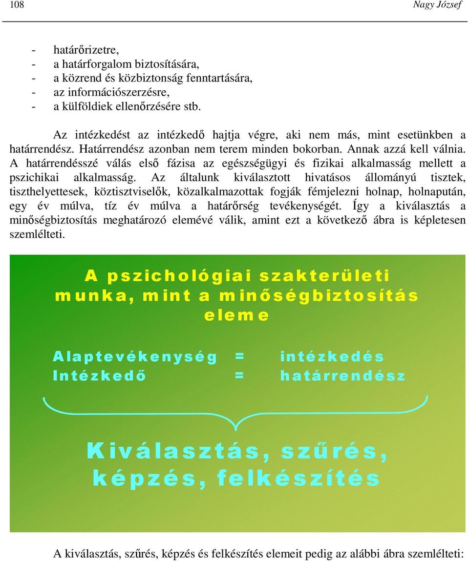 A határrendésszé válás elsı fázisa az egészségügyi és fizikai alkalmasság mellett a pszichikai alkalmasság.