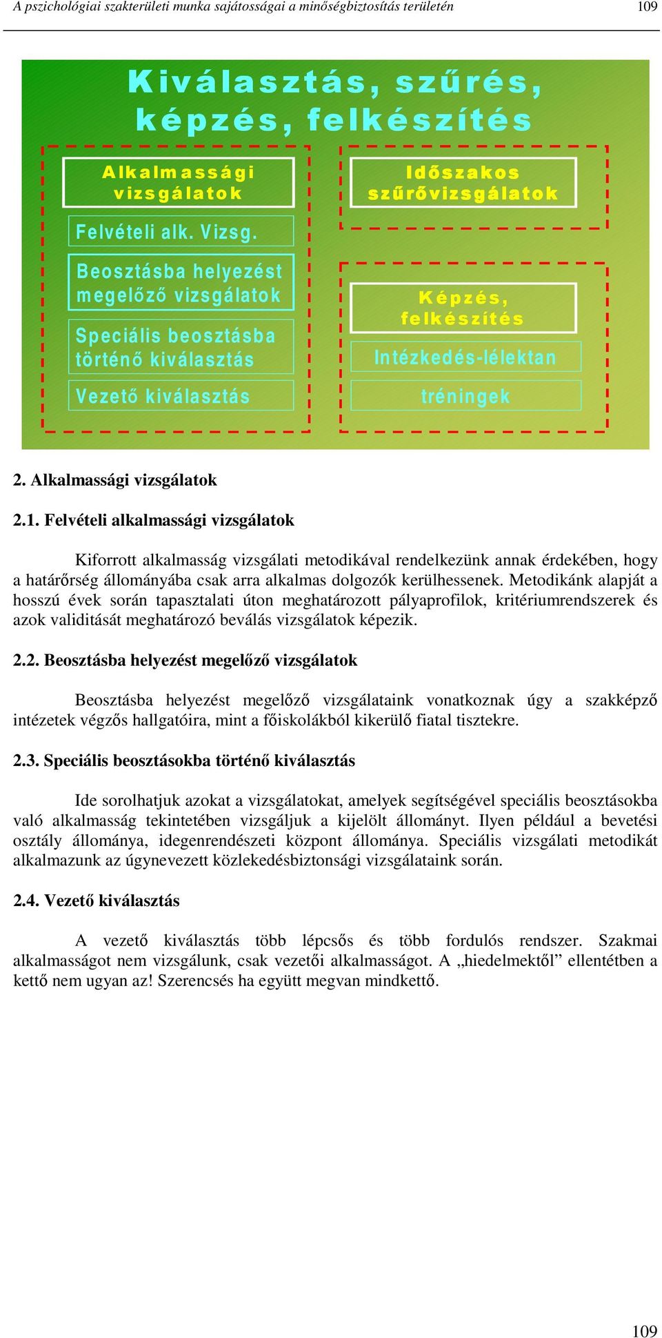 Felvételi alkalmassági vizsgálatok Kiforrott alkalmasság vizsgálati metodikával rendelkezünk annak érdekében, hogy a határırség állományába csak arra alkalmas dolgozók kerülhessenek.