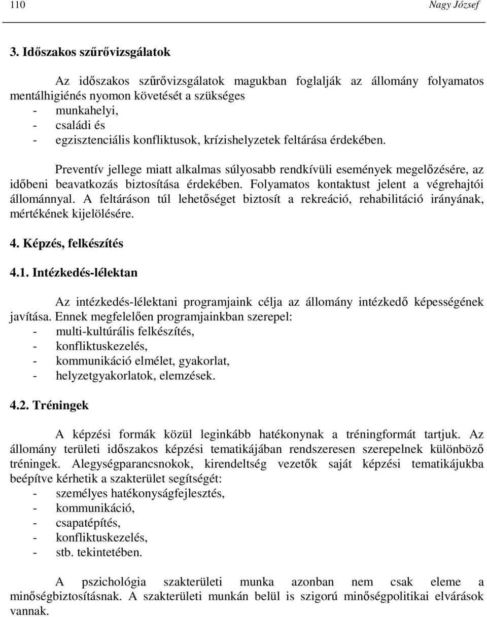 konfliktusok, krízishelyzetek feltárása érdekében. Preventív jellege miatt alkalmas súlyosabb rendkívüli események megelızésére, az idıbeni beavatkozás biztosítása érdekében.