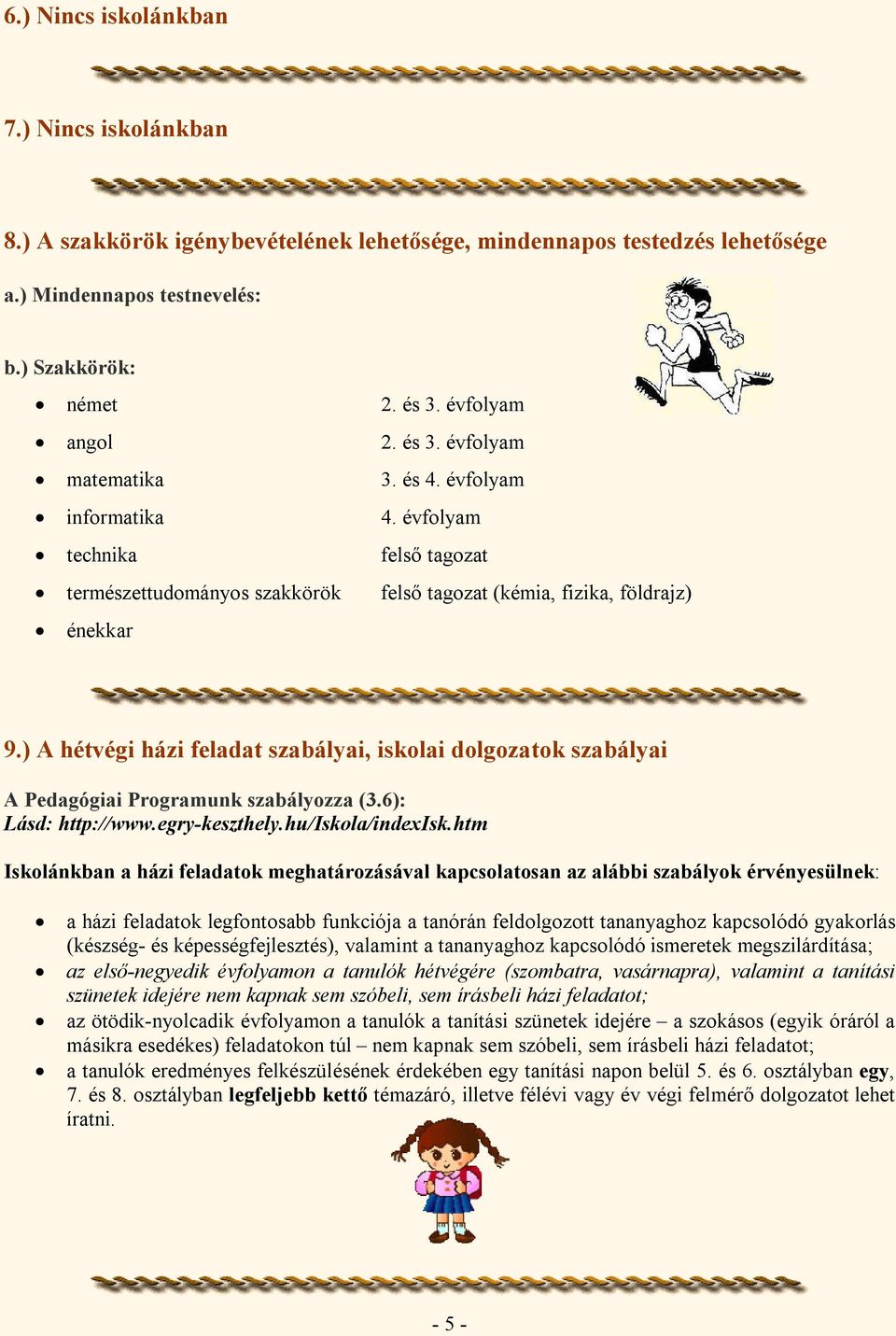 ) A hétvégi házi feladat szabályai, iskolai dolgozatok szabályai A Pedagógiai Programunk szabályozza (3.6): Lásd: http://www.egry-keszthely.hu/iskola/indexisk.