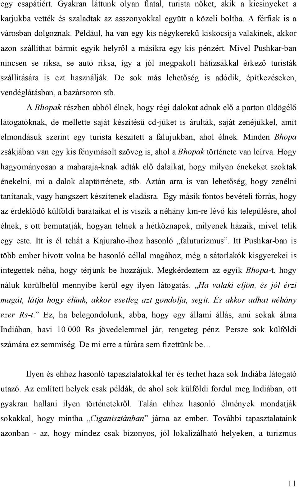 Mivel Pushkar ban nincsen se riksa, se autó riksa, így a jól megpakolt hátizsákkal érkező turisták szállítására is ezt használják.