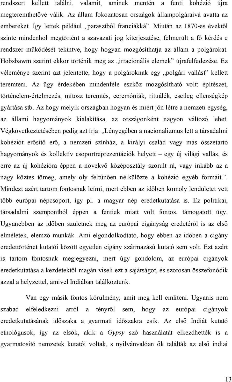 Miután az 1870 es évektől szinte mindenhol megtörtént a szavazati jog kiterjesztése, felmerült a fő kérdés e rendszer működését tekintve, hogy hogyan mozgósíthatja az állam a polgárokat.