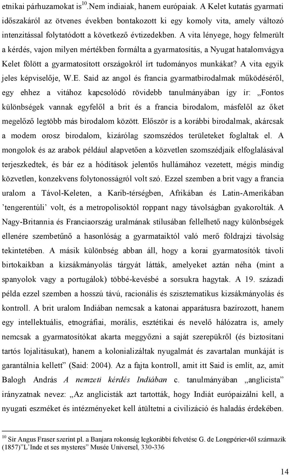 A vita lényege, hogy felmerült a kérdés, vajon milyen mértékben formálta a gyarmatosítás, a Nyugat hatalomvágya Kelet fölött a gyarmatosított országokról írt tudományos munkákat?