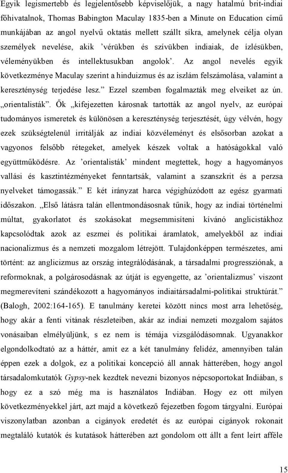 Az angol nevelés egyik következménye Maculay szerint a hinduizmus és az iszlám felszámolása, valamint a kereszténység terjedése lesz. Ezzel szemben fogalmazták meg elveiket az ún. orientalisták.