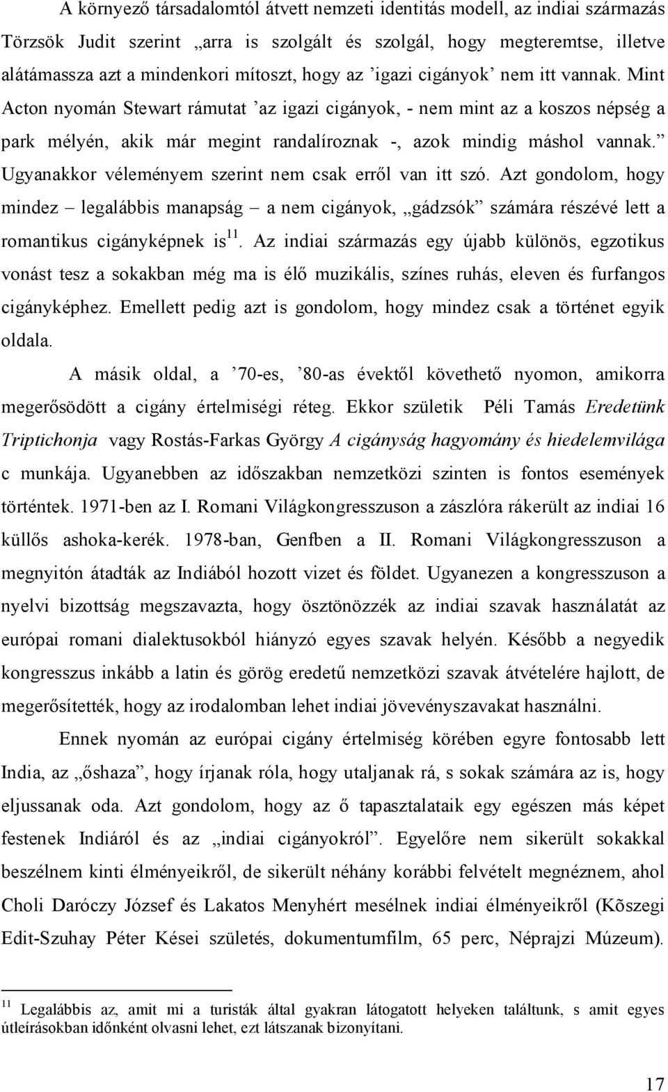 Ugyanakkor véleményem szerint nem csak erről van itt szó. Azt gondolom, hogy mindez legalábbis manapság a nem cigányok, gádzsók számára részévé lett a romantikus cigányképnek is 11.