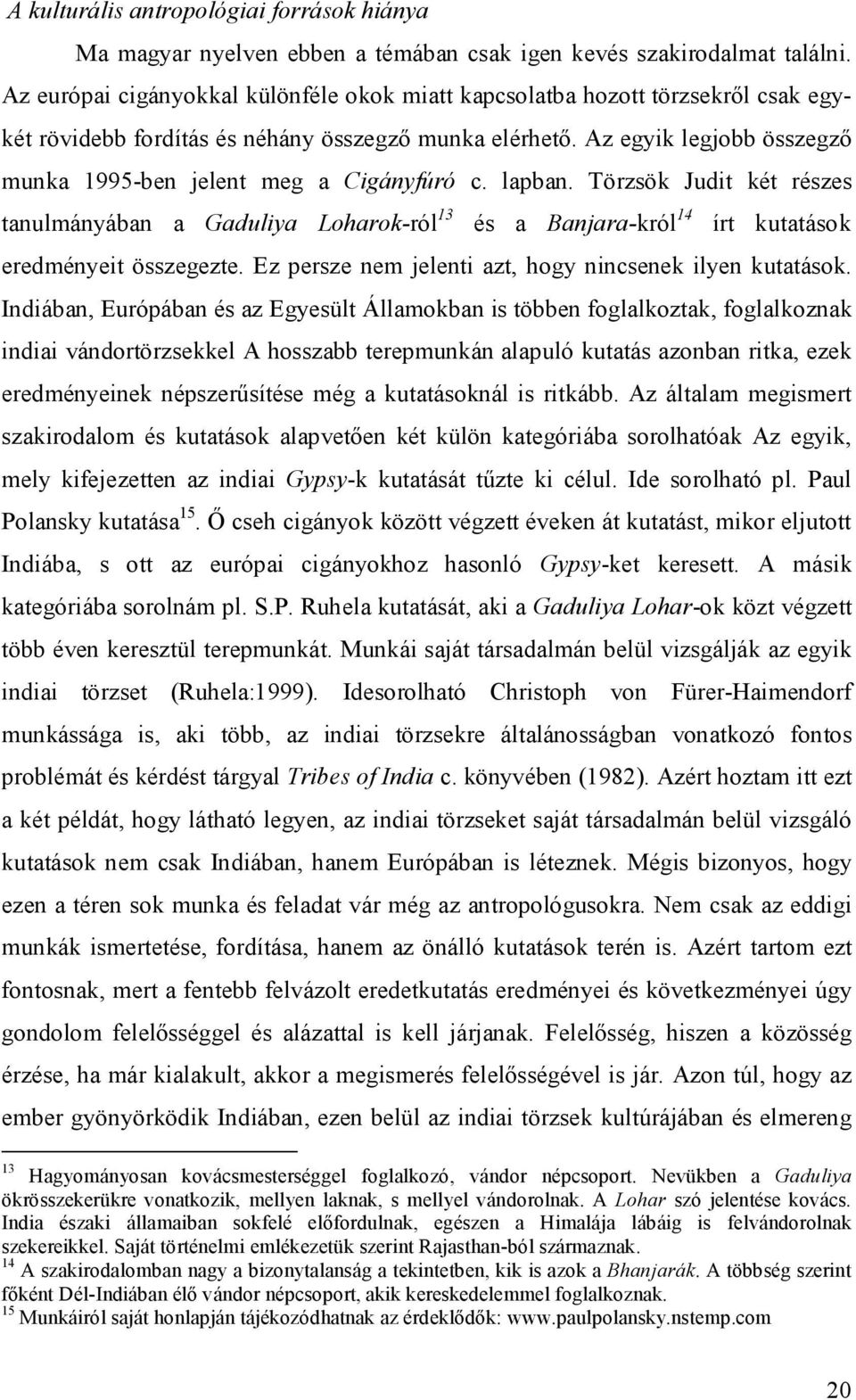 Az egyik legjobb összegző munka 1995 ben jelent meg a Cigányfúró c. lapban. Törzsök Judit két részes tanulmányában a Gaduliya Loharok ról 13 és a Banjara król 14 írt kutatások eredményeit összegezte.