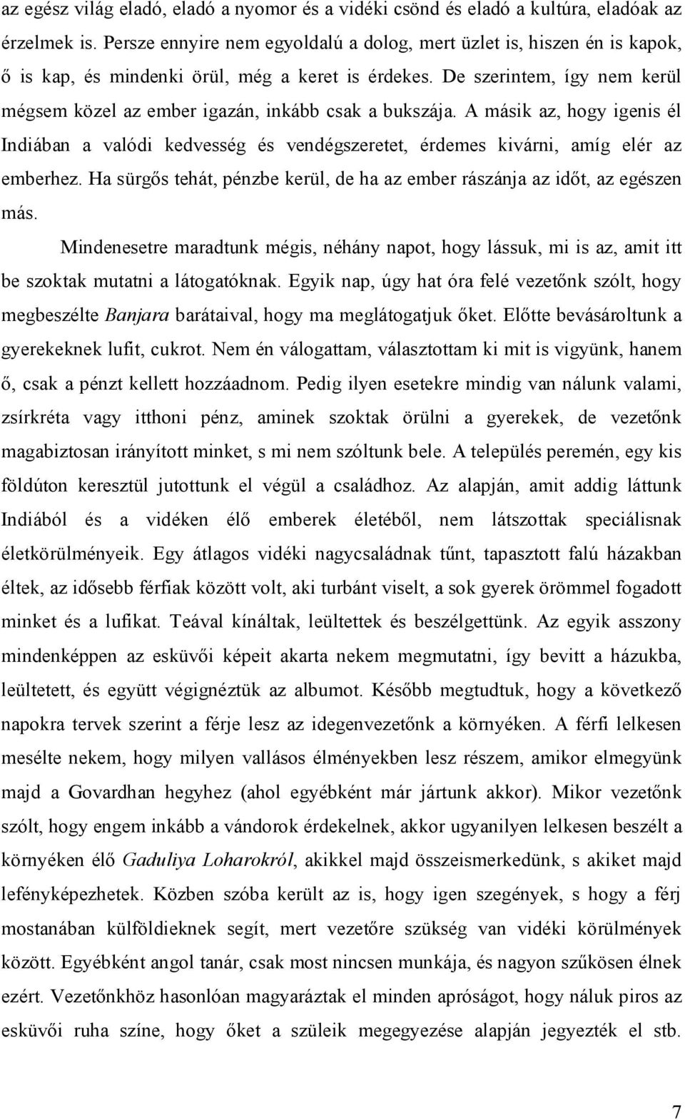 De szerintem, így nem kerül mégsem közel az ember igazán, inkább csak a bukszája. A másik az, hogy igenis él Indiában a valódi kedvesség és vendégszeretet, érdemes kivárni, amíg elér az emberhez.