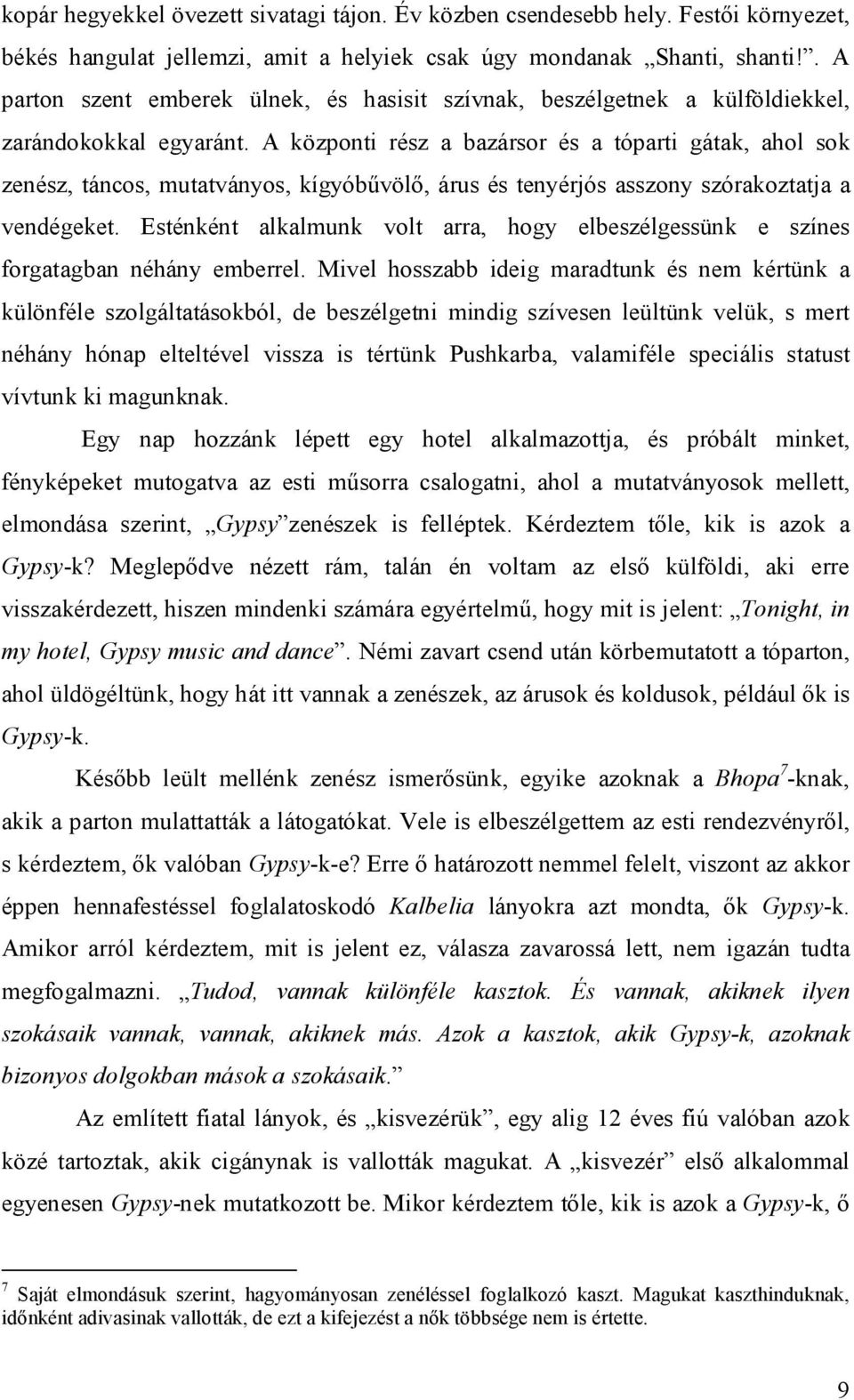 A központi rész a bazársor és a tóparti gátak, ahol sok zenész, táncos, mutatványos, kígyóbűvölő, árus és tenyérjós asszony szórakoztatja a vendégeket.